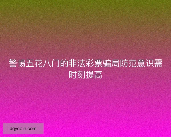 警惕五花八门的非法彩票骗局防范意识需时刻提高